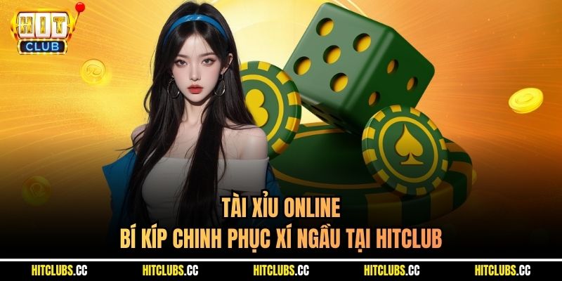 Tài Xỉu Online - Bí Kíp Chinh Phục Xí Ngầu Tại Hitclub